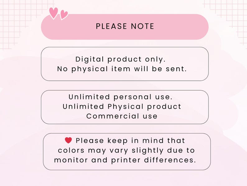 May include: A pink and white graphic with text that reads "PLEASE NOTE." The text below states that it is a digital product only, with no physical item sent. It also mentions unlimited personal and commercial use, and that colors may vary.
