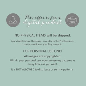 May include: A notice for a digital product download, featuring a download icon, a printer icon, and the text "This offer is for a digital product. NO PHYSICAL ITEMS will be shipped. Your downloads will be always accessible in the Purchases and reviews section of your Etsy account. FOR PERSONAL USE ONLY All images are copyrighted. Within your personal use, you can use my patterns as many times as you want. It is NOT ALLOWED to distribute or sell my patterns."