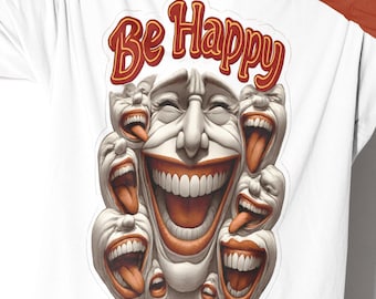 Be Happy Tee, Funny Surreal Meme Shirts