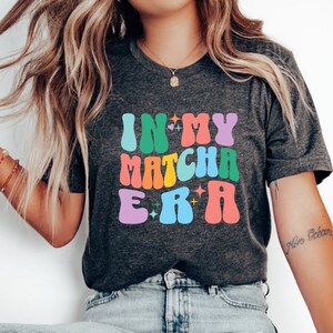 In My Matcha Era Shirt, Matcha Shirt, Matcha Tee, Green Tea Powder, Matcha Lover Gift, Tea Lover Gifts, Tea Addict, Caffeine Addiction