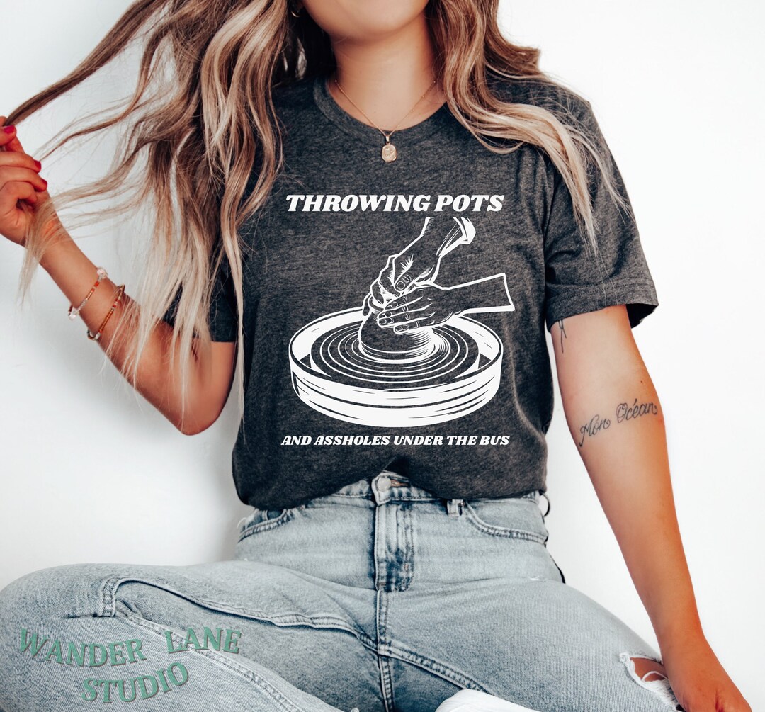 Throwing Pots and Assholes Under the Bus Shirt, Pottery Shirt, Pottery ...