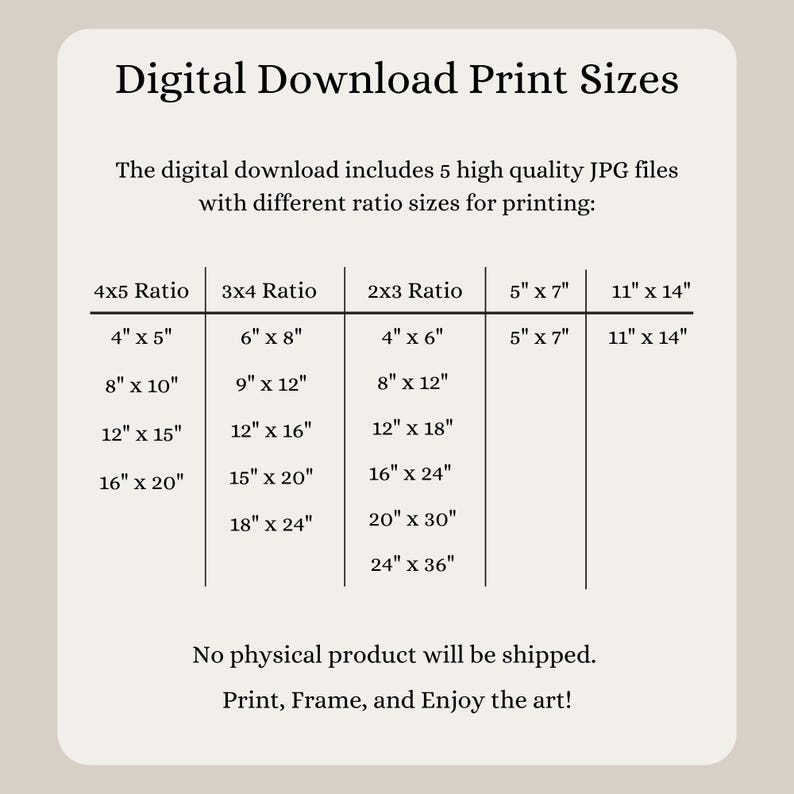 May include: A digital download information chart titled Digital Download Print Sizes. It lists five high-quality JPG files with various ratio sizes in inches, including 4x5, 3x4, 2x3, 5x7, and 11x14. The text states no physical product will be shipped.