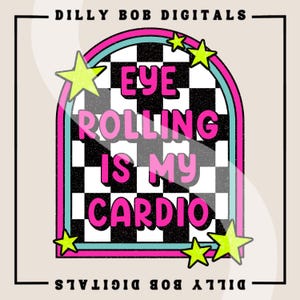 May include: A pink, blue, and green checkered graphic with a white background. The graphic is in the shape of an arch and has the text "Eye Rolling Is My Cardio" in pink and black letters.