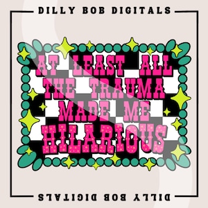 May include: A pink and black graphic with a checkered background and stars. The text reads "At least all the trauma made me hilarious".