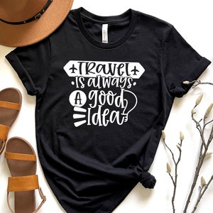 Travel Is Always A Good Idea Shirt, Traveler Gift, Travel Shirt, Vacation Shirt, Travel Lover, Air Traveler Shirt, Travel Shirt, Vacay Mode