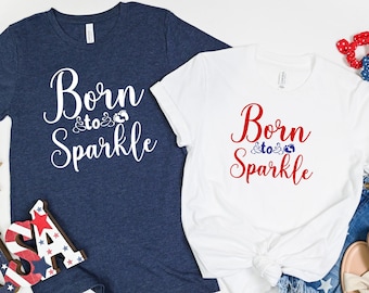 Born to Sparkle July 4th Tee, Patriotic Independence Day Shirt