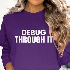 Debug Through It Sweatshirt, Motivational Tech Quote Sweatshirt, Programmer Graphic Pullover, Geeky Humor Shirt, Casual Winter Wear