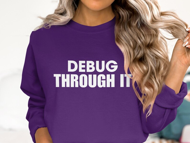 Debug Through It Sweatshirt, Motivational Tech Quote Sweatshirt, Programmer Graphic Pullover, Geeky Humor Shirt, Casual Winter Wear