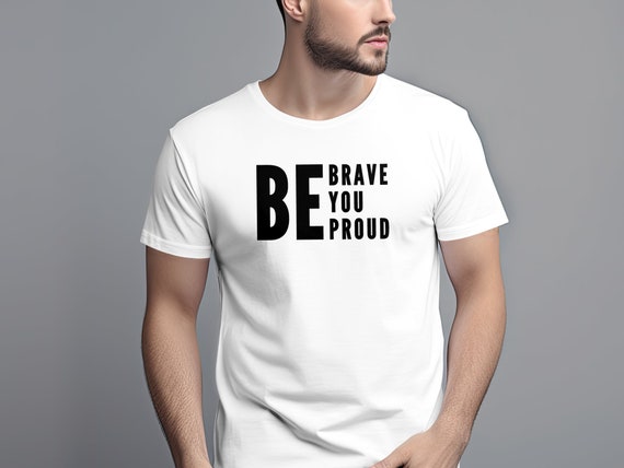 Inspirational Quote T-Shirt, Be Brave Be You Be Proud, Motivational Tee, Encouragement Gift, Positive Message Shirt, Uplifting Apparel