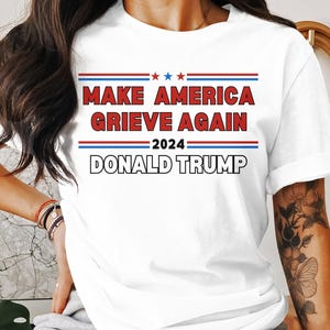 Make America Grieve Again 2024 DONALD TRUMP T-Shirt, Political Statement Tee, Patriotic Humor, Election 2024 Shirt, Bold Slogan Top