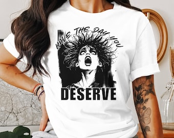 Have The Day You Deserve Graphic Tee, Edgy Slogan T-Shirt, Unique Graphic Design Shirt, Bold Statement Tee, Casual Graphic Tee