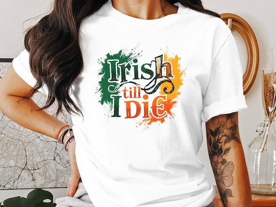 Irish Till I Die Graphic Tee, Patrick's Day Shirt, Bold Irish