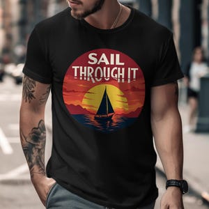 Sail Through It T-Shirt, Motivational Shirt, Sailing Tee, Sunset Design Shirt, Nautical Gift, Adventure Tshirt, Positive Vibes Apparel