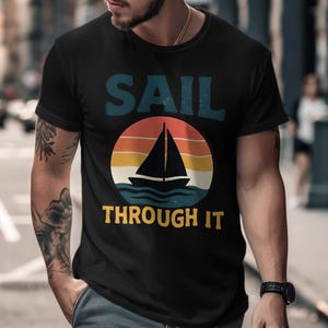 Sail Through It T-Shirt, Retro Sailing Shirt, Boat Lover Gift, Ocean Adventure, Nautical Tee, Motivational Shirt, Coastal Lifestyle Apparel