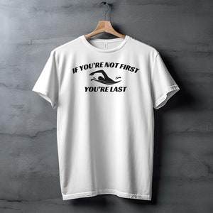 Motivational Quote T-Shirt, If You&#39;re Not First, You&#39;re Last Tee, Positive Attitude Apparel