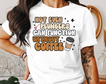 Funny Plumber Coffee T-Shirt, Sweatshirt, and Tank Top: Graphic Tee Gift