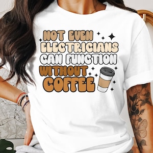 Electrician Coffee Humor T-Shirt, Funny Electrical Worker Tee, Not Even Electricians Can Function Without Coffee