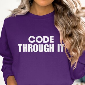 Code Through It Sweatshirt, Inspirational Coder Apparel, Motivational Programming Pullover, Coder Gift, Tech Lover Clothing