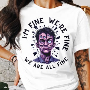I&#39;m Fine We&#39;re Fine We Are All Fine T-Shirt, Funny Graphic Tee, Quirky Gift Shirt, Unique Humor T-Shirt, Stress Anxiety Shirt