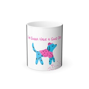 Color Morphing Mug, I&#39;m Gonna Have A Good Day, Coffee mug, Color changing mug, Magic mug, Free USA Shipping Mug, Funny Mug, Gift for her
