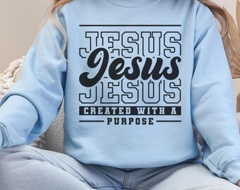 Jesus Sweatshirt, Christian Sweatshirt, Created with a Purpose, Religious Crewneck, Bible Verse Sweater, Jesus Lover Shirt, Jesus Saves Top