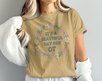 Comfort Colors® Floral Occupational Therapy Shirt, Beautiful Day for OT Tee, Aesthetic Therapist Gift, Cute OT Appreciation Shirt