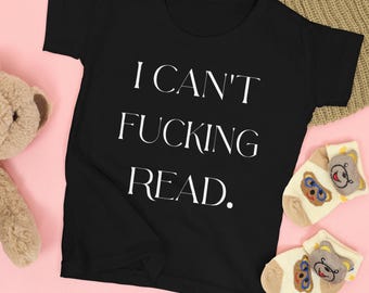 Funny Infant Tee: I Can't F*cking Read, Baby Humor Shirt