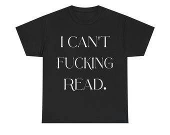 Funny 'I Can't F*cking Read' Graphic Tee - Unisex Heavy Cotton