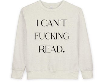 Funny Toddler Sweatshirt: "I Can't F*cking Read" Sarcastic Tee