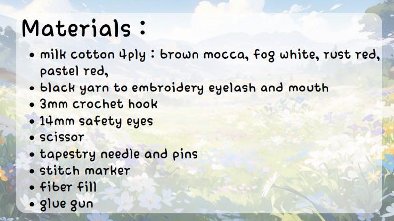May include: A list of materials needed for a craft project, including milk cotton yarn in brown, white, rust, and pastel red, black yarn, a 3 mm crochet hook, 14 mm safety eyes, scissors, tapestry needle and pins, a stitch marker, fibre fill, and glue gun.