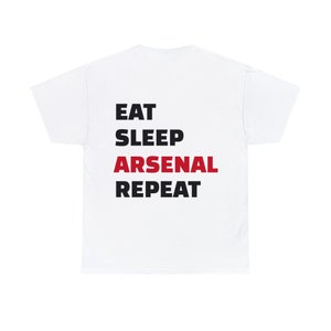 Eat, Sleep , ARSENAL, Repeat.  Perfect shirt for an arsenal fan, whether its for game day or just to wear around the house.