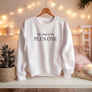 My Dog is my Plus One Sweatshirt, Dog Sweatshirt, Dog Mama, Dog Mom Sweatshirt, Dog Mom Sweatshirt for Women, Gift for Women, Dog Lover Gift