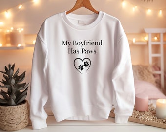 My boyfriend has paws Sweatshirt, Dog Sweatshirt, Dog Lover Sweatshirt, Dog Mom Sweatshirt, Dog Mum Jumper, Gift for Women, Dog Lovers