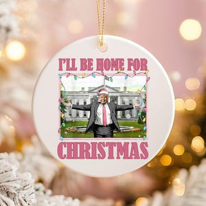 Funny Trump Christmas Ornament, I&#39;ll Be Home for Christmas Donald Trump Ornament Gift for Dad or Grandpa