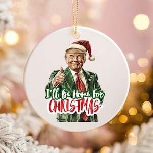 Funny Trump Christmas Ornament, I&#39;ll Be Home for Christmas Trump Ornament Gift for Dad or Grandpa