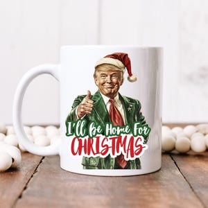 I&#39;ll Be Home for Christmas Trump Coffee Mug, Trump Coffee Cup, Gift for Trump Supporter, Funny Trump Celebration Coffee Mug