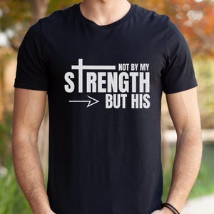 Mens Christian Shirt, Not My Strength Bible Verse Shirt Christian Clothing Shirt, Gift for Men, Religious Shirts Christianity Gift for Him