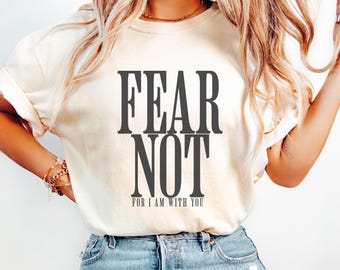 Fear Not For I Am With You Shirt, Fear Not Shirt, Fear Not Isaiah 41:10, Christian Shirt, Religious Shirt, Inspirational Gifts, Bible Verse