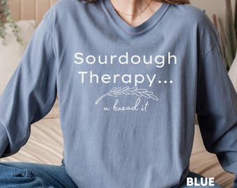 Sourdough long sleeve shirt, Sourdough therapy shirt, Bread shirt, Baker shirt, Funny shirt, Gift for mom, Gift for her, Sourdough t-shirt