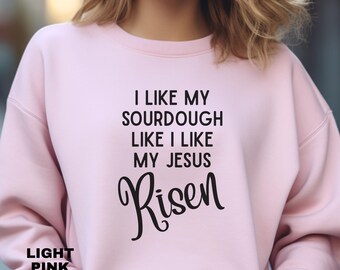 Ich mag meinen Sauerteig wie ich meinen Jesus, auferstanden bin - Rundhals Sweatshirt, Sauerteig Sweatshirt, Sauerteig Geschenk, Sauerteig, Jesus