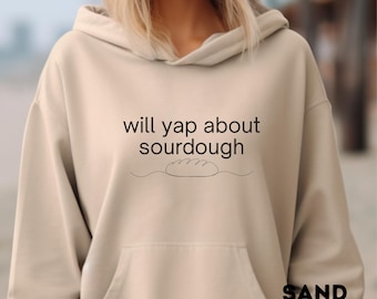 Will Yap About Sourdough - Hooded Sweatshirt, Sourdough hoodie, Sourdough sweatshirt, Sourdough bread, Sourdough starter, Hoodie