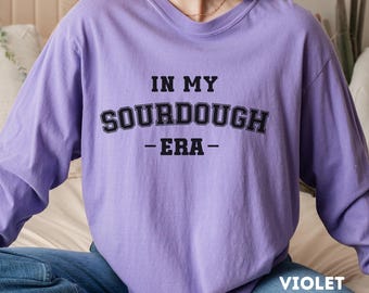 Sourdough long sleeve shirt, In My Sourdough Era shirt, Baker shirt, Funny shirt, Gift for him, Gift for her, Sourdough t-shirt