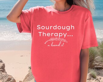 Sourdough shirt, Sourdough therapy shirt, Bread shirt, Baker shirt, Funny shirt, Gift for mom, Gift for her, Sourdough t-shirt,Bright colors