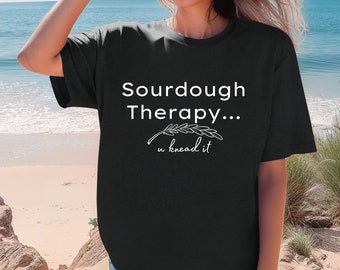 Sourdough shirt, Sourdough therapy shirt, Bread shirt, Baker shirt, Funny shirt, Gift for mom, Gift for her, Sourdough t-shirt, Basic colors