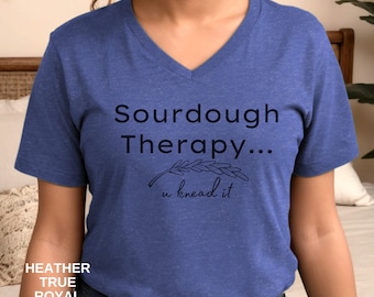 Sourdough shirt, Sourdough therapy shirt, Bread shirt, Baker shirt, Funny shirt, Gift for mom, Gift for her, Sourdough v neck t-shirt