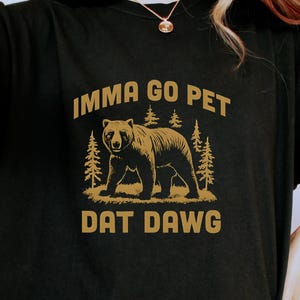 Funny Bear T-Shirt: Imma Go Pet Dat Dawg, Animal Lover Gift