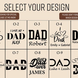 May include: Image showcasing various design options for a product, featuring the word "DAD" in different styles. The designs include names, dates, and phrases like "I Love My Dad" and "Best Dad Ever". The text "Select Your Design" is at the top.