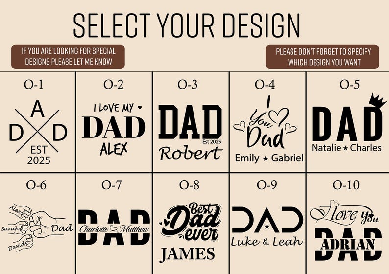 May include: Image showcasing various design options for a product, featuring the word "DAD" in different styles. The designs include names, dates, and phrases like "I Love My Dad" and "Best Dad Ever". The text "Select Your Design" is at the top.