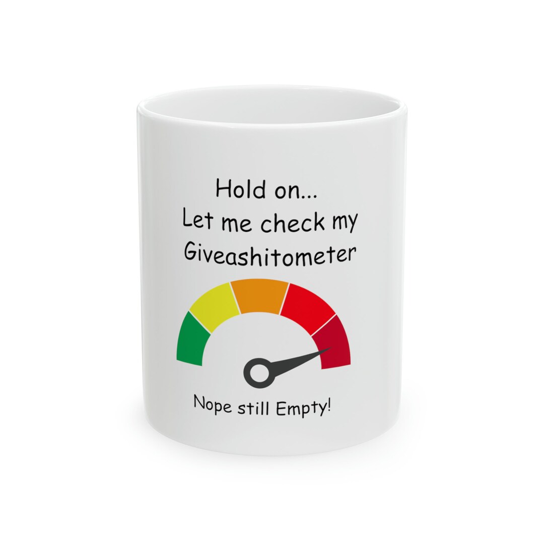 Hold Let Me Check My Giveashitometer Ceramic Coffee Mug, 11oz - Etsy