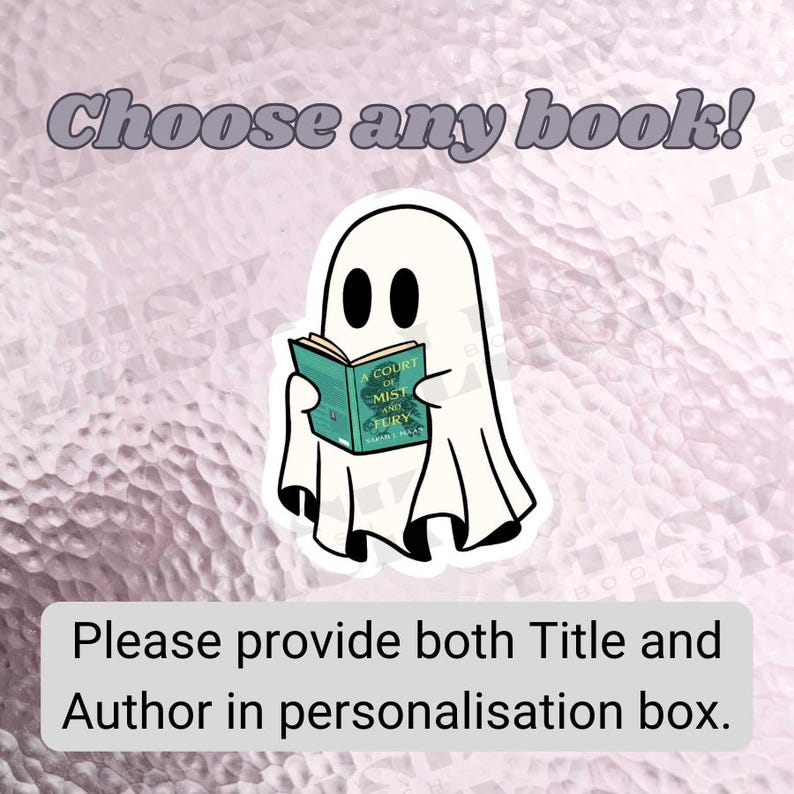 May include: A white ghost sticker reading a book titled "A Court of Mist and Fury". The text "Choose any book!" is above the ghost. Below, it says "Please provide both Title and Author in personalisation box."